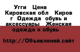 Угги › Цена ­ 500 - Кировская обл., Киров г. Одежда, обувь и аксессуары » Женская одежда и обувь   